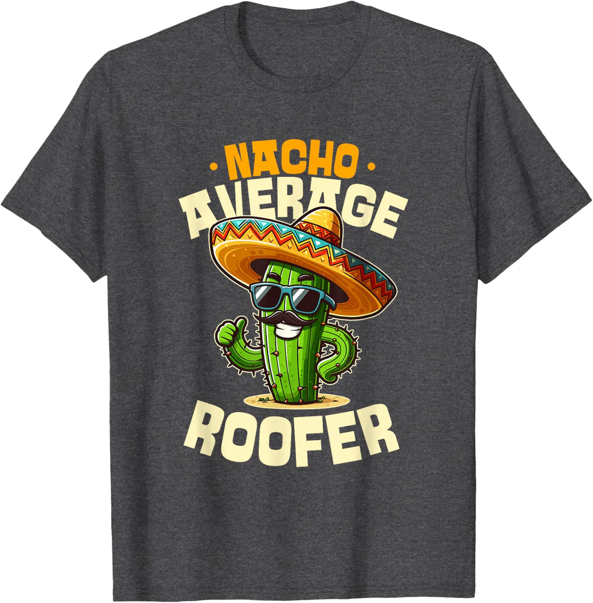 Nacho Average Roofer Funny Cinco De Mayo Cactus T-Shirt - Dark Heather Grey