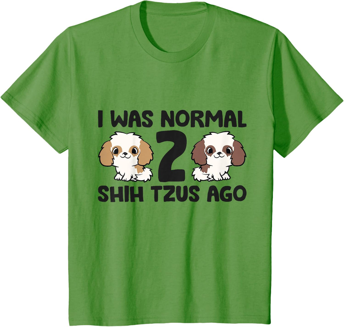 I Was Normal 2 Shih Tzus Ago Funny Shih Tzu T-Shirt - Grass Green