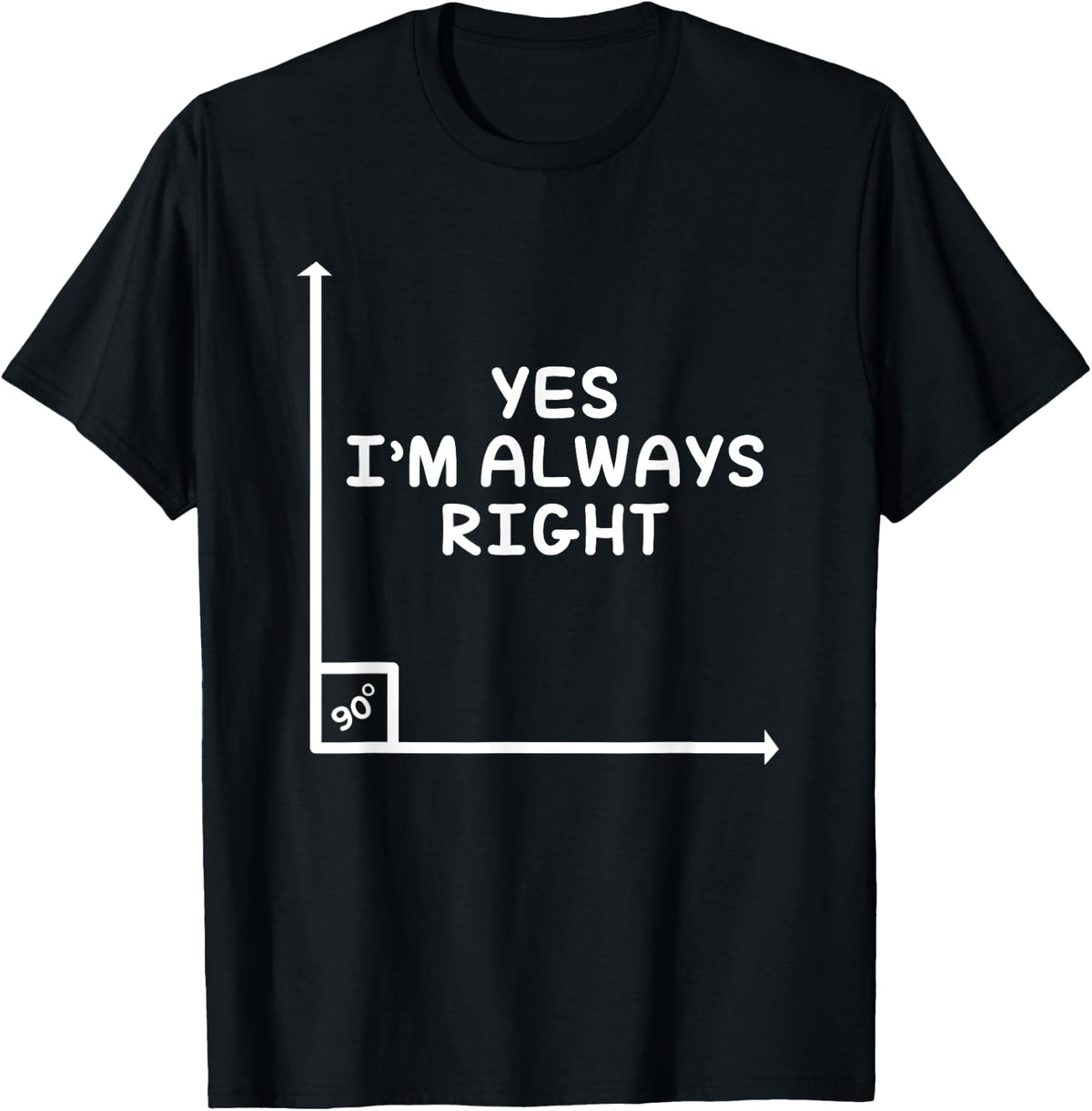 Funny Geometry Yes Im Always Right Math T-Shirt - Black