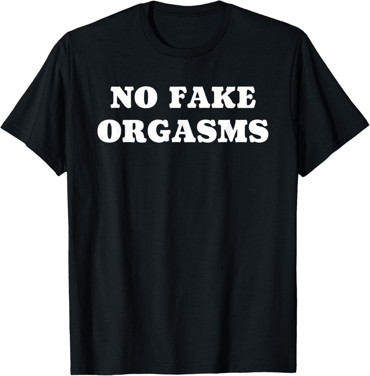 No Fake Orgasms - Funny Dating Love Quote T-Shirt - Black