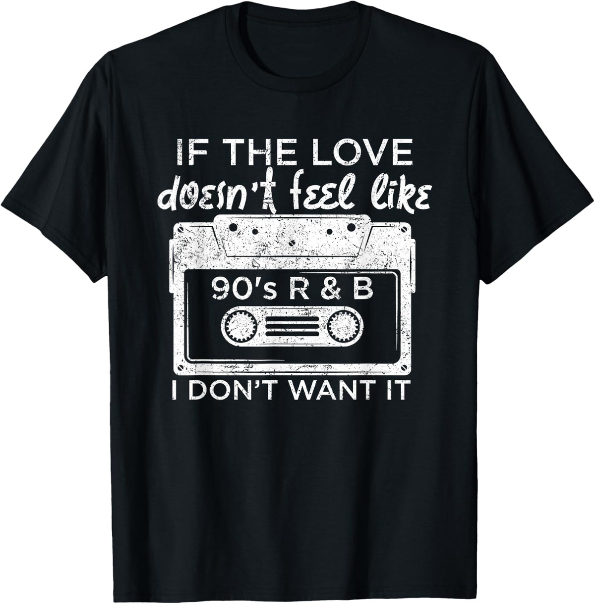 If The Love Doesn't Feel Like 90's R and B T-Shirt - Black