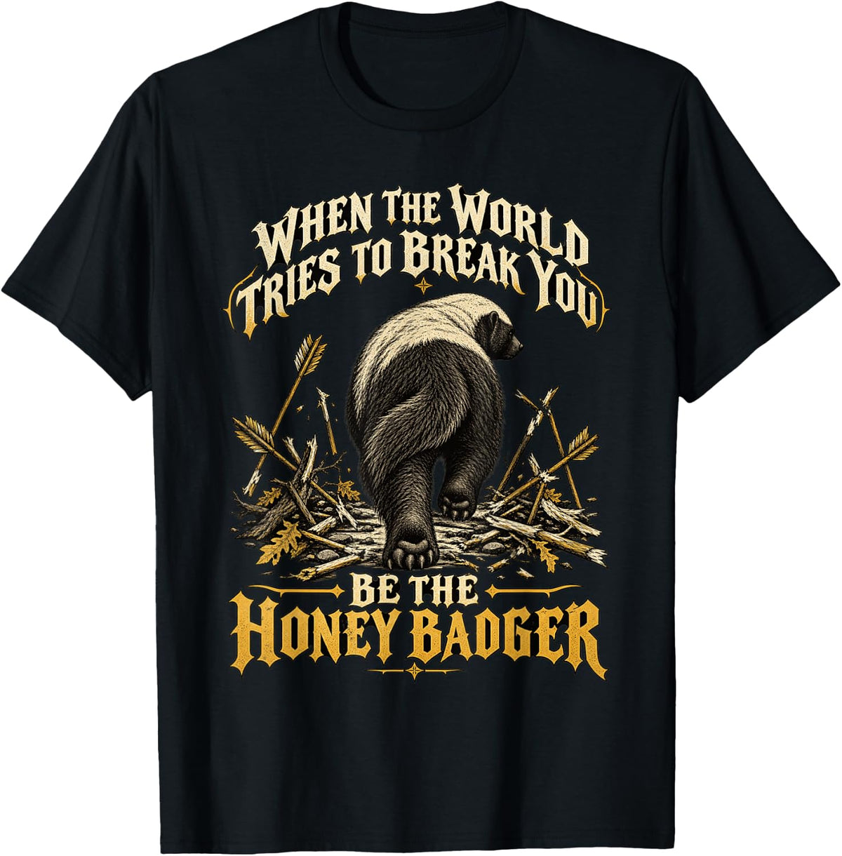 When The World Tries to Break You Be The Honey Badger T-Shirt - Black