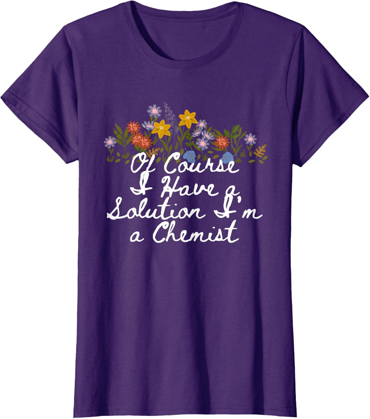 Floral Cute of Course I Have a Solution I'm a Chemist T-Shirt - Purple