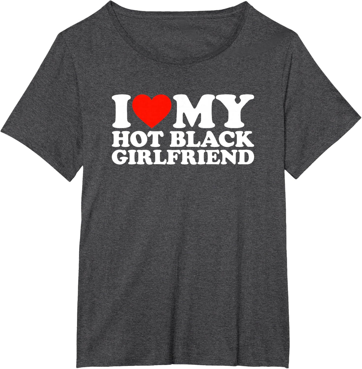 I Love My Hot Black Girlfriend T-Shirt - Dark Heather Grey