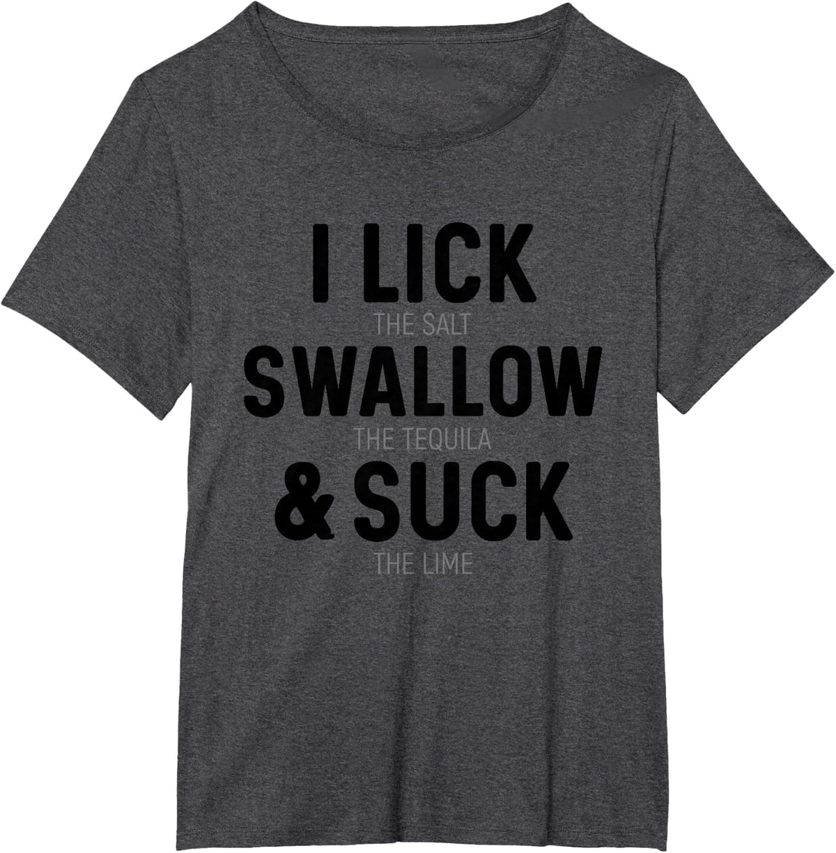 I Lick The Salt Swallow Tequila And Suck Lime T-Shirt - Dark Heather Grey