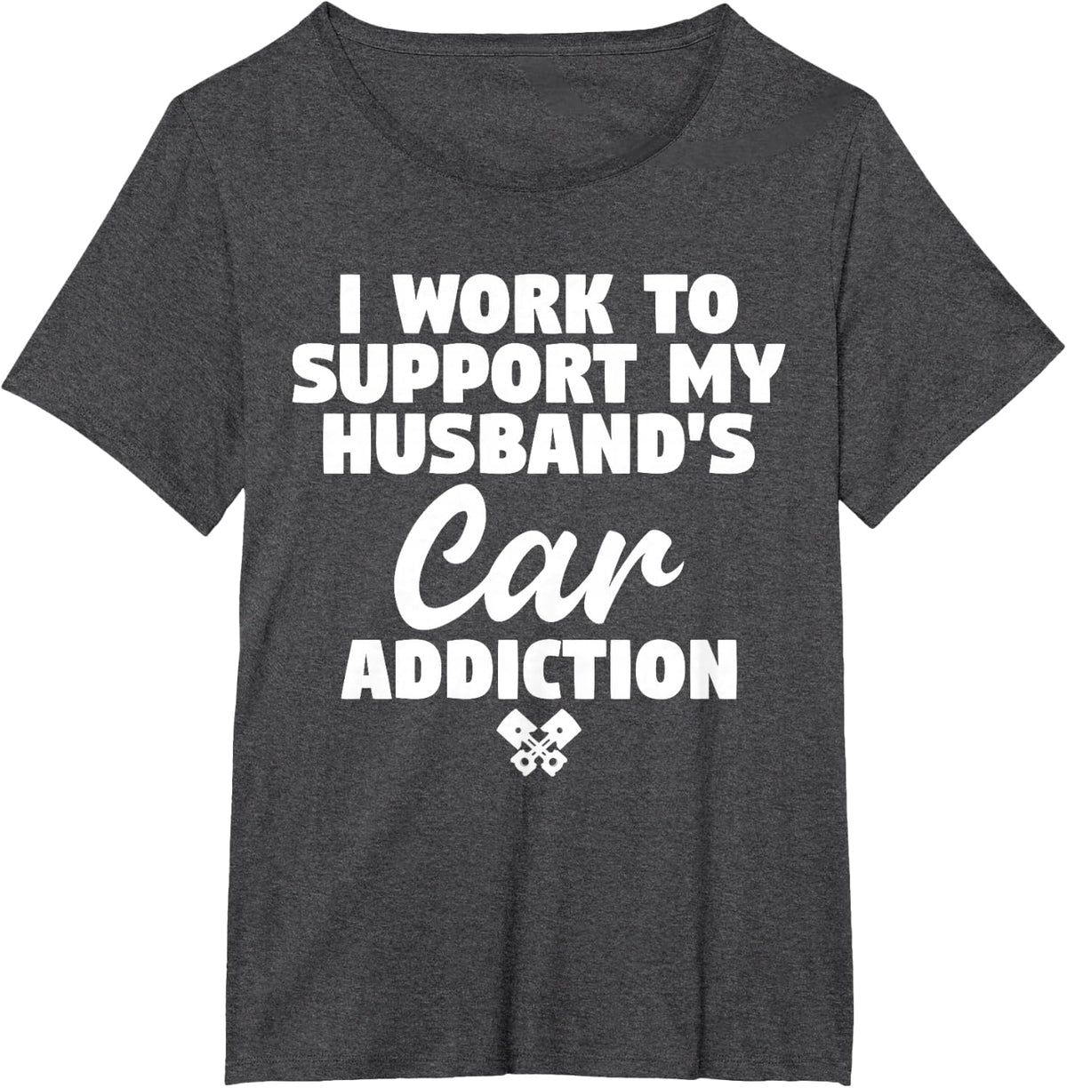 I Am Working To Support My Husband's Car Addiction Wife Of Car Guy T-Shirt Tee - Dark Heather Grey