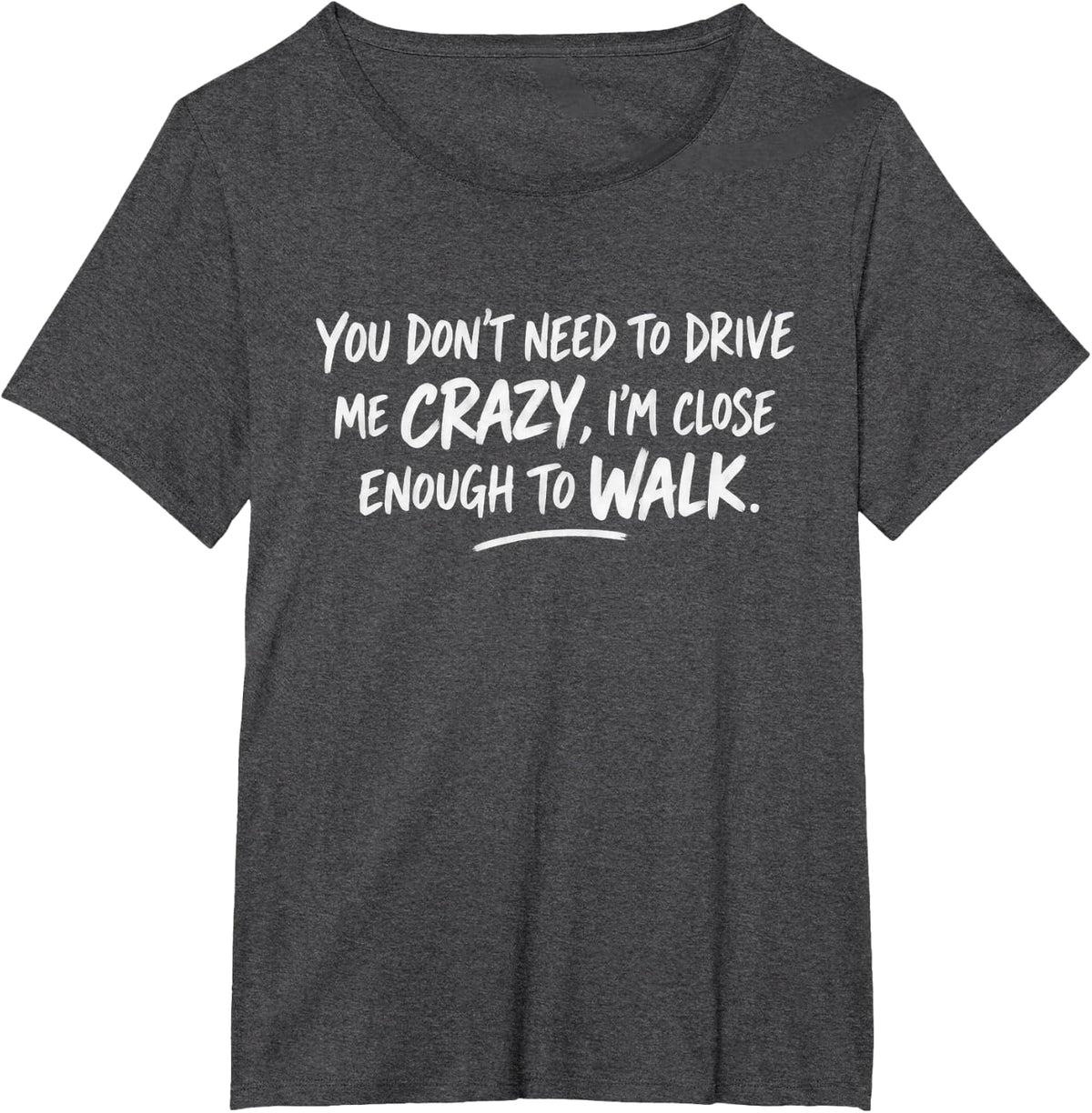 Sarcastic You Don't Need to Drive Me Crazy Walk T-Shirt - Dark Heather Grey