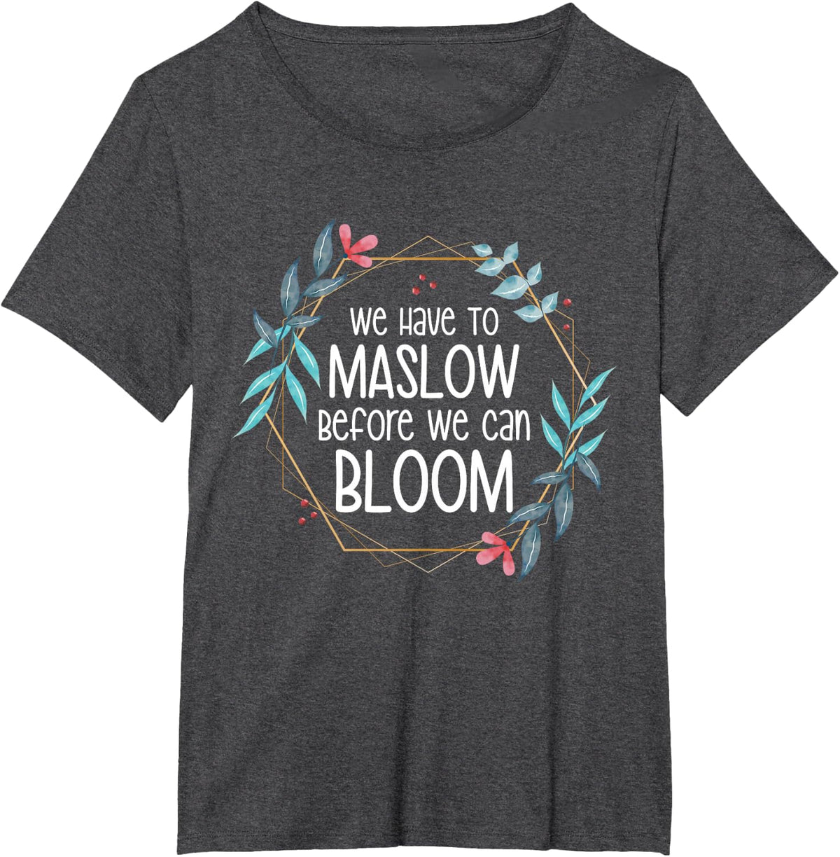Behavioral Therapist We Must Make Maslow Before We Can Bloom T-Shirt - Dark Heather Grey