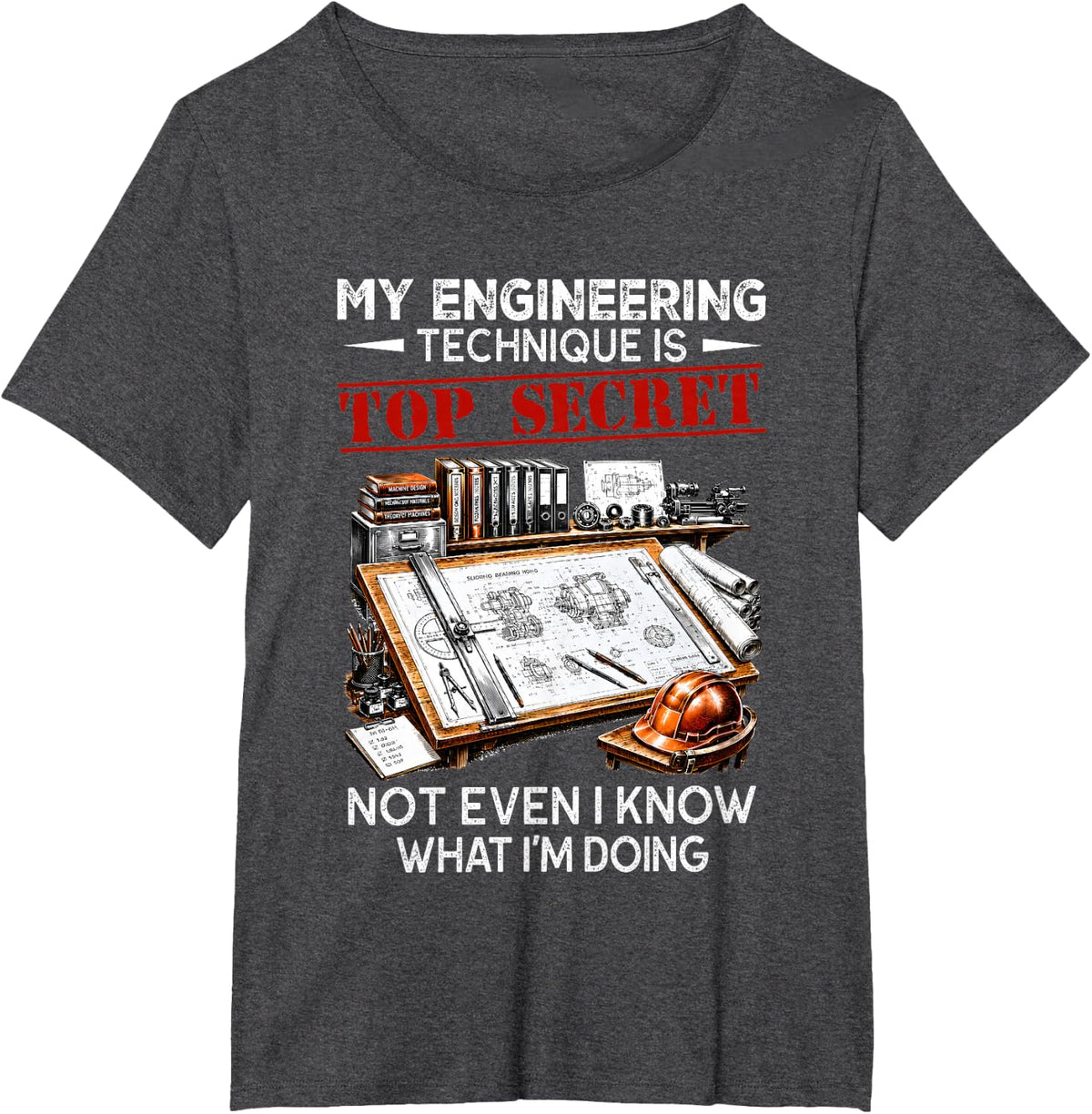 My Engineering Technique is Top Secret Not Even I Know What T-Shirt - Dark Heather Grey
