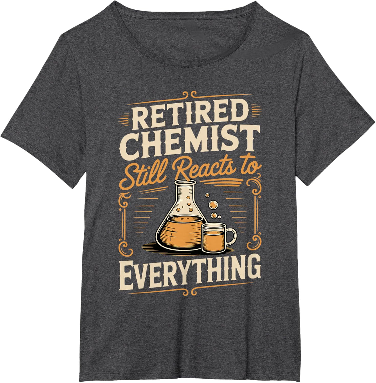 Retired Chemist Still Reacts to Everything T-Shirt - Dark Heather Grey