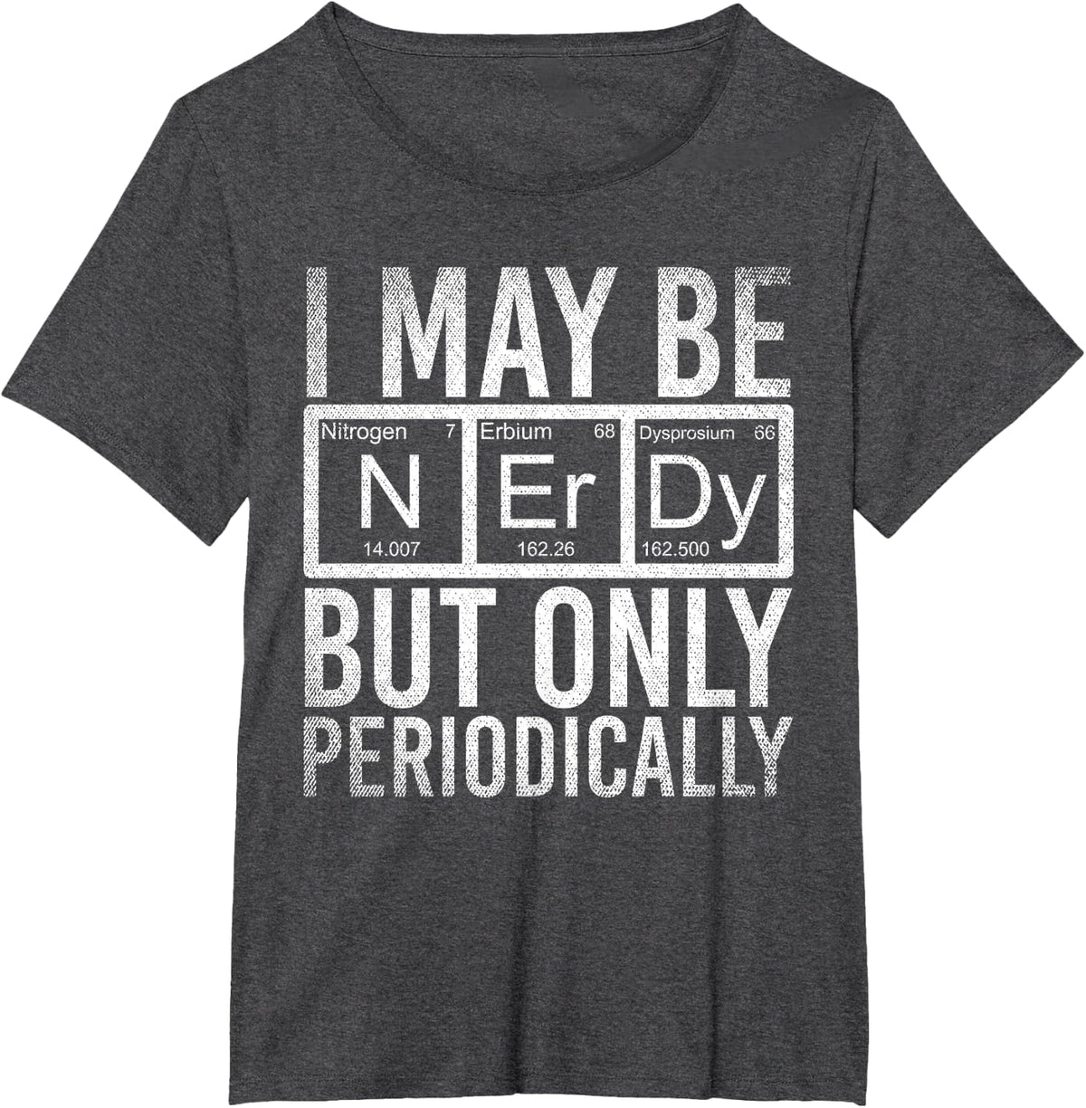 I May Be Nerdy But Only Periodically Funny Nerd Chemistry T-Shirt - Dark Heather Grey