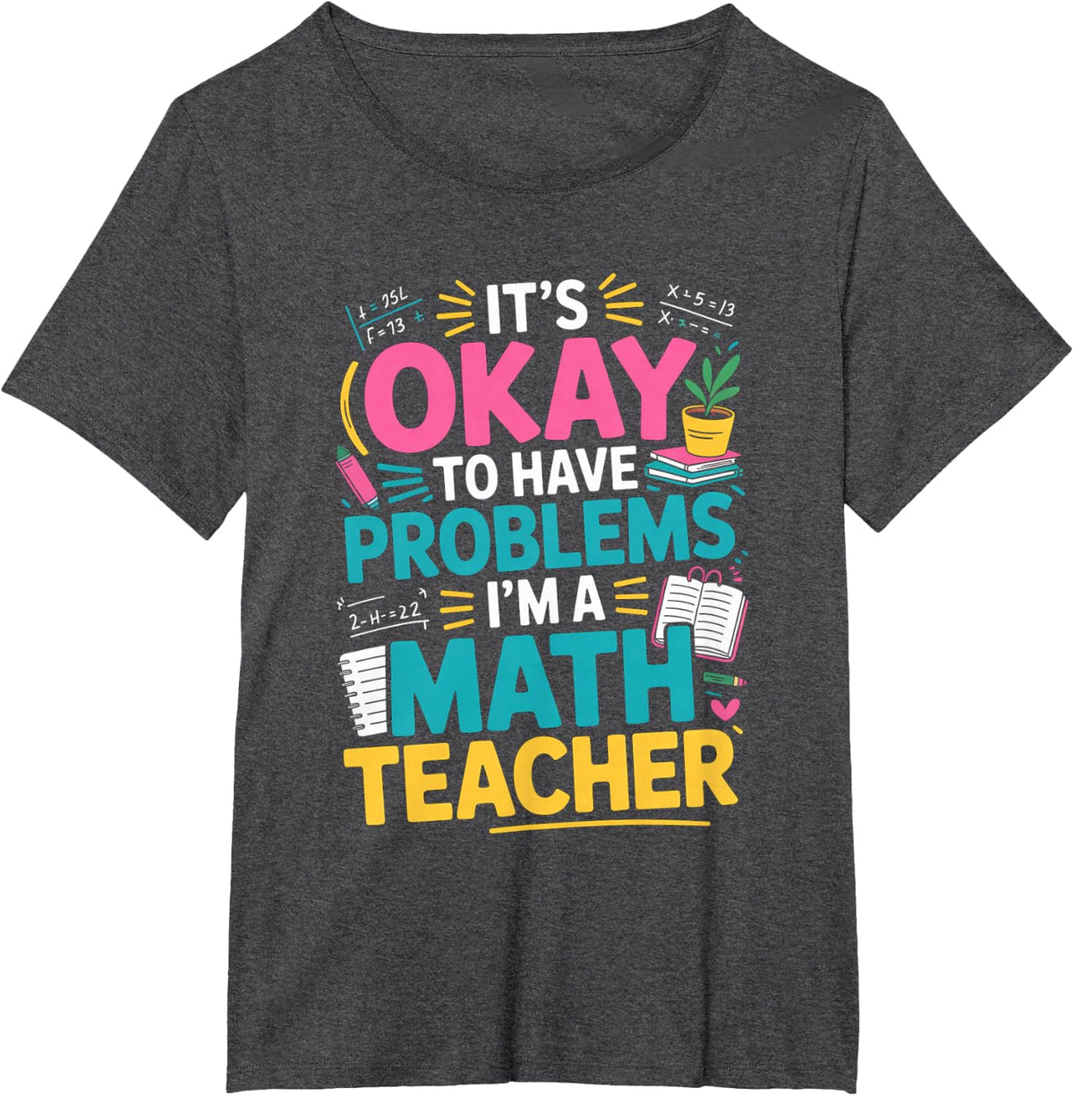 Math Teacher Its Okay to Have Problems Classroom T-Shirt - Dark Heather Grey