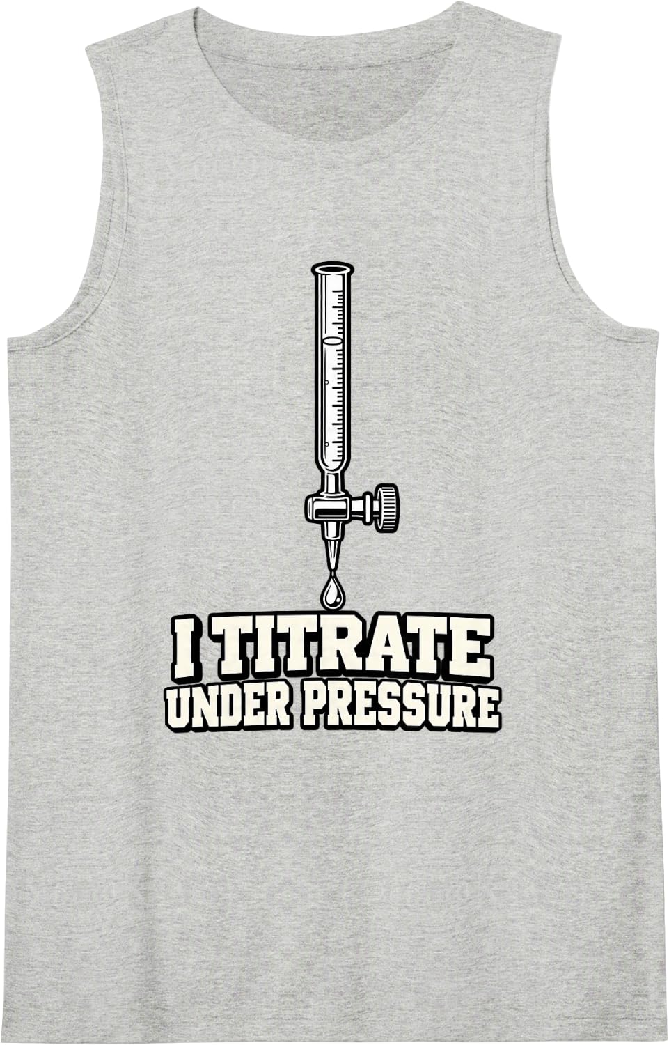 Chemist I Titrate Under Pressure Funny Science Teacher Sleeveless Tank Top - Heather Grey