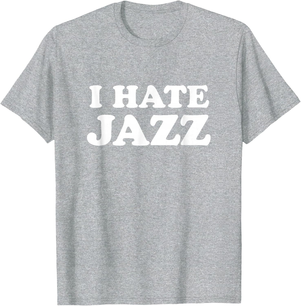 I Hate Jazz Funny Jazz gift for Jazz Musicians T-Shirt - Heather Grey