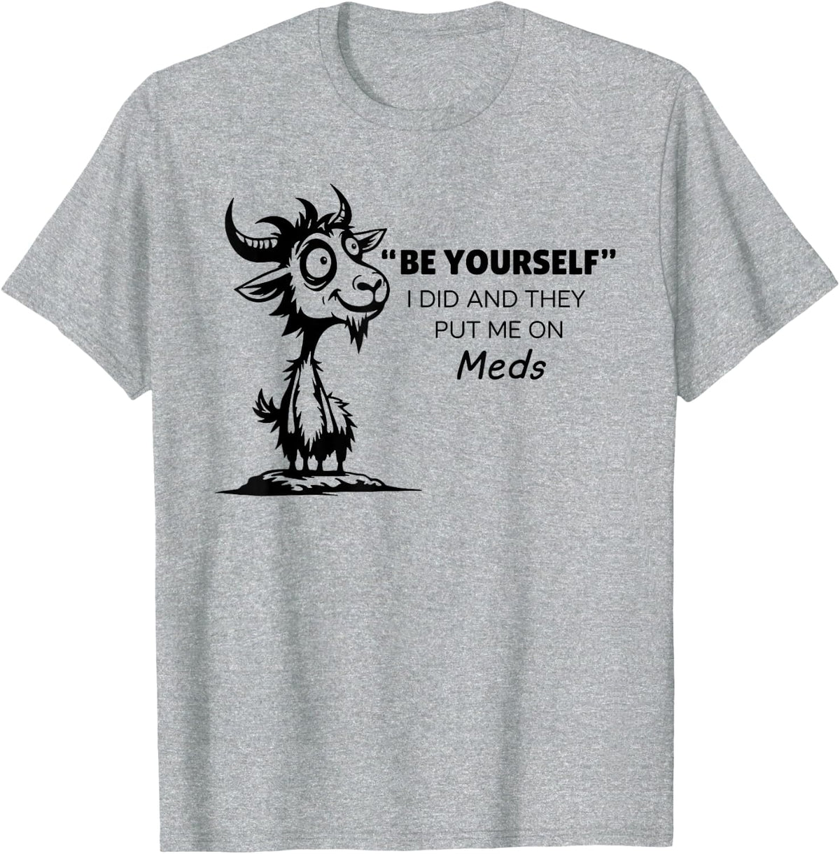Be Yourself I Did and They Put Me On Meds T-Shirt - Heather Grey
