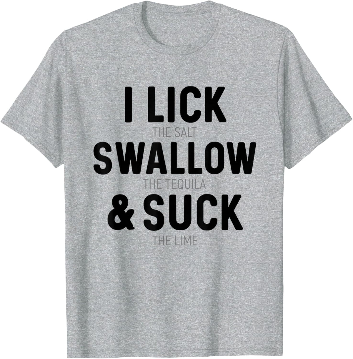 I Lick The Salt Swallow Tequila And Suck Lime T-Shirt - Heather Grey