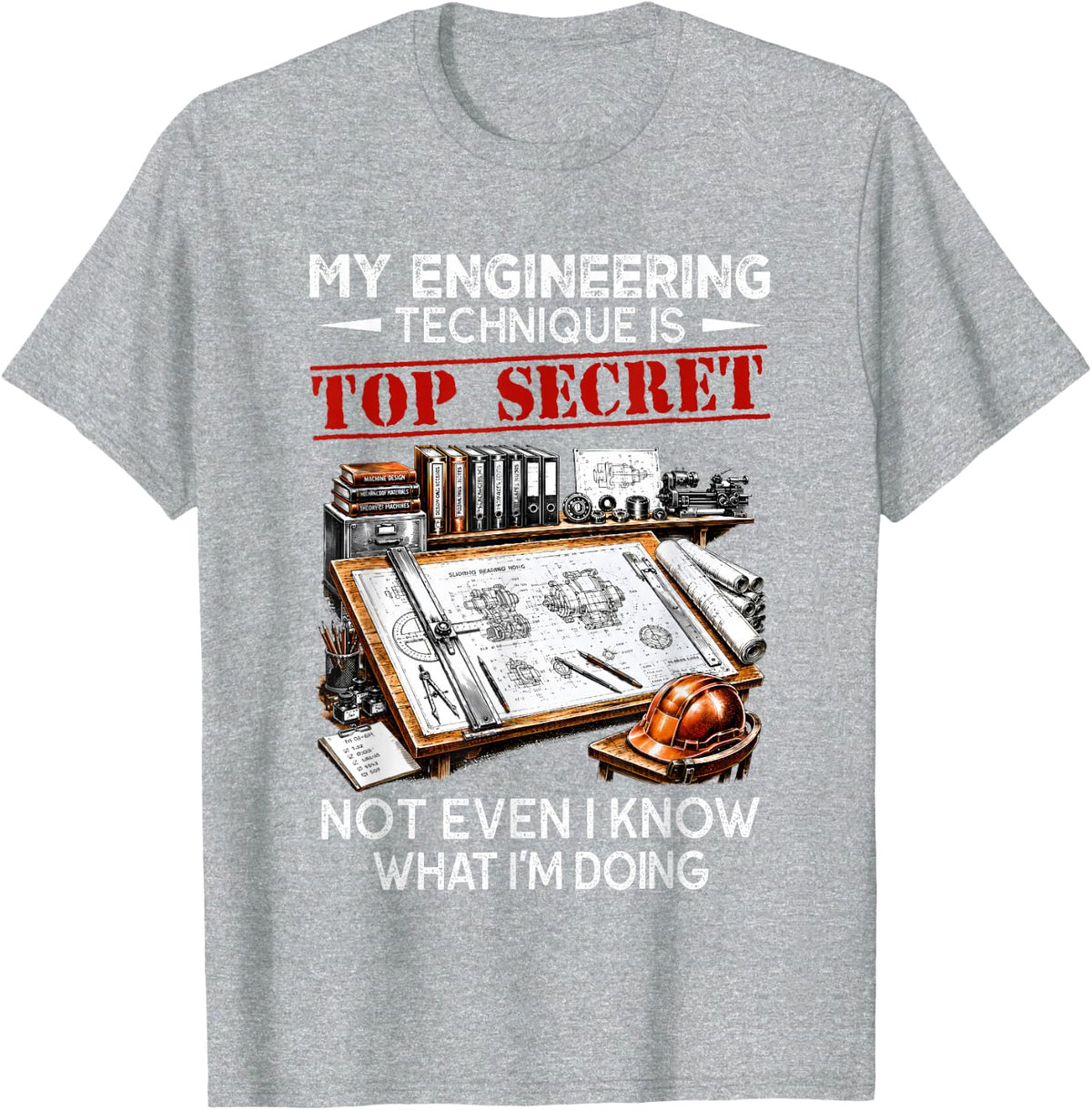 My Engineering Technique is Top Secret Not Even I Know What T-Shirt - Heather Grey